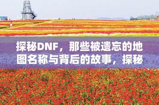 那些被遗忘的地图名称与背后的故事图片