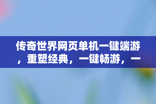 传奇世界网页单机一键端游图片