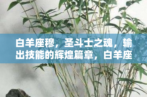 白羊座穆，圣斗士之魂，输出技能的辉煌篇章，白羊座穆，圣斗士之魂的辉煌篇章