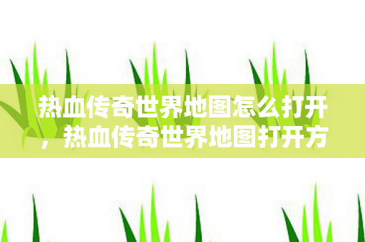 热血传奇世界地图怎么打开图片