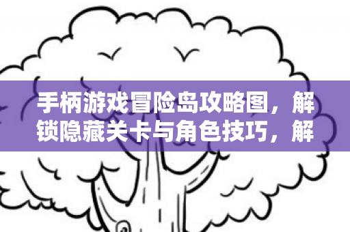 解锁冒险岛隐藏关卡与角色技巧图片
