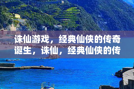 诛仙游戏,经典仙侠的传奇诞生,诛仙,经典仙侠的传奇诞生 诛仙游戏,经典仙侠的传奇诞生,诛仙,经典仙侠的传奇诞生