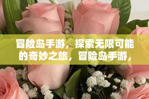 冒险岛手游,探索无限可能的奇妙之旅,冒险岛手游,开启无限可能的奇妙探索之旅 冒险岛手游,探索无限可能的奇妙之旅,冒险岛手游,开启无限可能的奇妙探索之旅