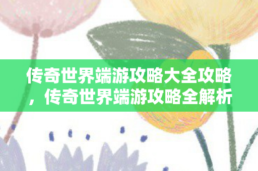 传奇世界端游攻略大全攻略图片