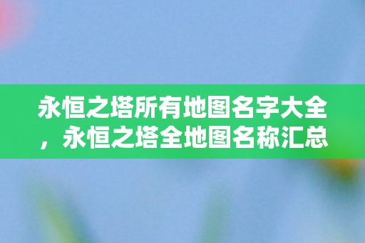 永恒之塔所有地图名字大全图片