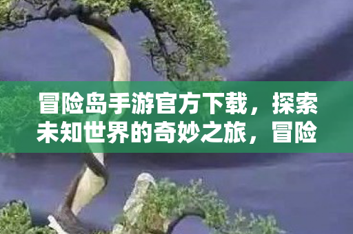 冒险岛手游官方下载,探索未知世界的奇妙之旅,冒险岛手游,探索未知世界的奇妙之旅 冒险岛手游官方下载,探索未知世界的奇妙之旅,冒险岛手游,探索未知世界的奇妙之旅
