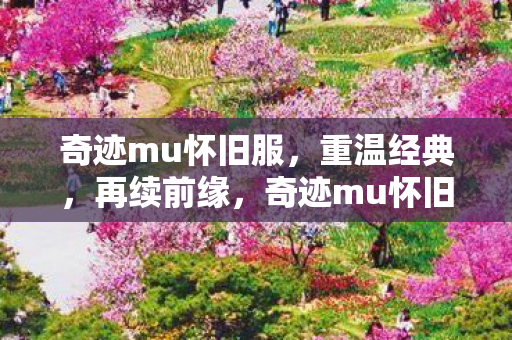奇迹mu怀旧服，重温经典，再续前缘，奇迹mu怀旧服，重温经典，再续前缘