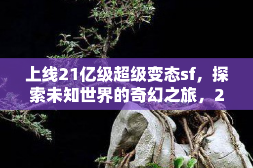 上线21亿级超级变态sf图片