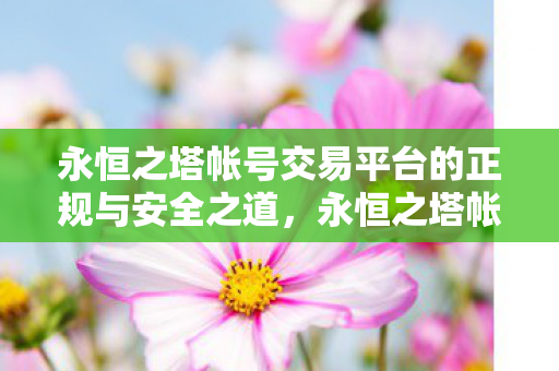 永恒之塔帐号交易平台的正规与安全之道图片