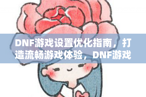 DNF游戏设置优化指南图片