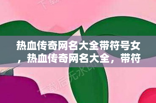 热血传奇网名大全带符号女图片