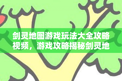 剑灵地图游戏玩法大全攻略视频图片