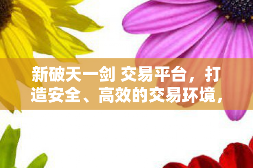 新破天一剑 交易平台图片