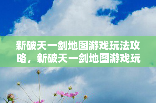 新破天一剑地图游戏玩法全攻略图片