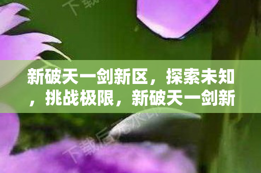 新破天一剑新区图片