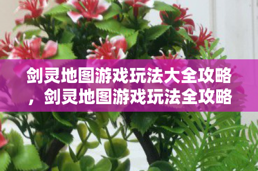 剑灵地图游戏玩法大全攻略图片
