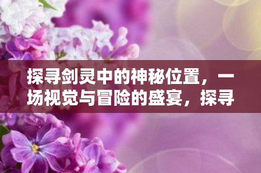 探寻剑灵中的神秘位置图片