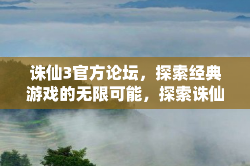 探索诛仙3经典游戏的无限可能图片
