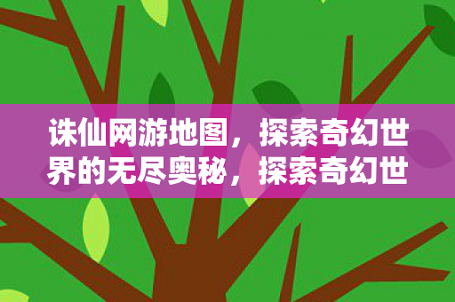 诛仙网游地图,探索奇幻世界的无尽奥秘,探索奇幻世界的无尽奥秘,诛仙网游地图 诛仙网游地图,探索奇幻世界的无尽奥秘,探索奇幻世界的无尽奥秘,诛仙网游地图