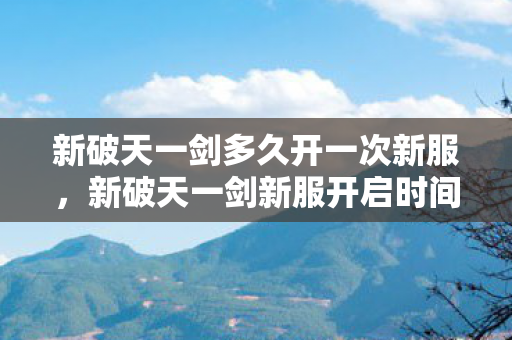 新破天一剑新服开启时间表及频率揭秘图片