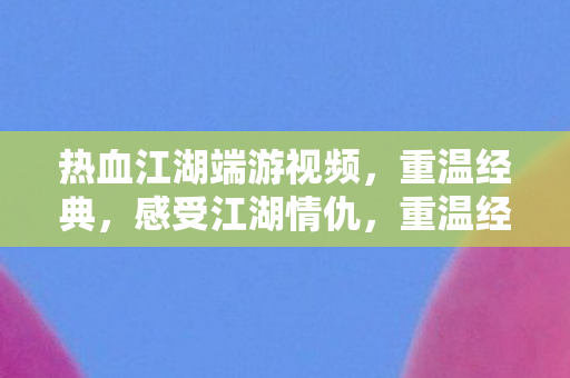 热血江湖端游视频图片
