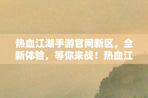 热血江湖手游官网新区图片