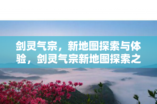 剑灵气宗新地图探索之旅图片