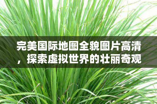 高清图片展现虚拟世界的壮丽奇观图片