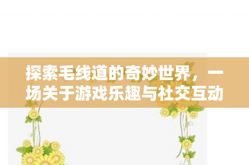 一场关于游戏乐趣与社交互动的盛宴图片