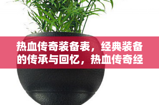 热血传奇经典装备的传承与回忆图片