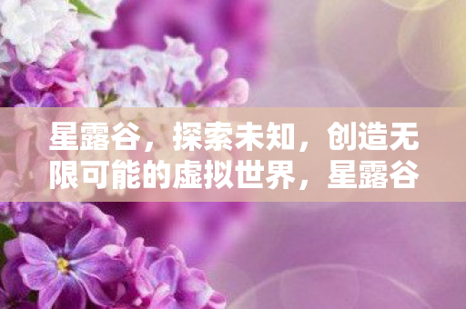 星露谷,探索未知,创造无限可能的虚拟世界,星露谷,探索虚拟世界,创造无限可能 星露谷,探索未知,创造无限可能的虚拟世界,星露谷,探索虚拟世界,创造无限可能