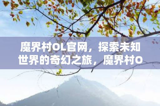 魔界村OL官网,探索未知世界的奇幻之旅,魔界村OL,探索未知世界的奇幻之旅 魔界村OL官网,探索未知世界的奇幻之旅,魔界村OL,探索未知世界的奇幻之旅