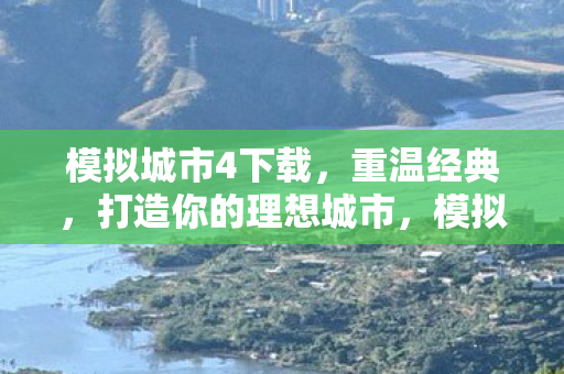 模拟城市4下载，重温经典，打造你的理想城市，模拟城市4，重温经典，打造你的理想城市