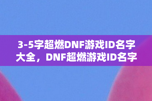5字超燃DNF游戏ID名字大全图片