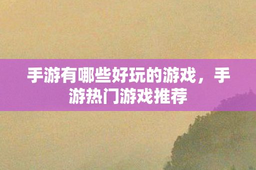 手游有哪些好玩的游戏图片